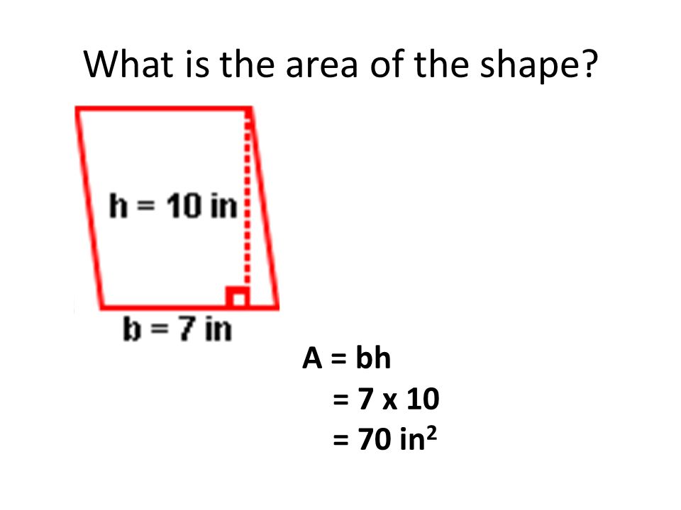 What is the area of the shape A = bh = 12 x 5 = 60 cm 2