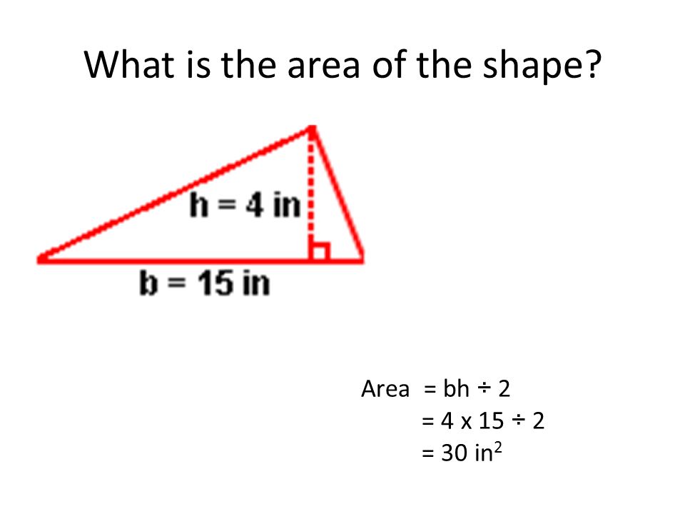 What is the area of the shape A = bh = 7 x 10 = 70 in 2
