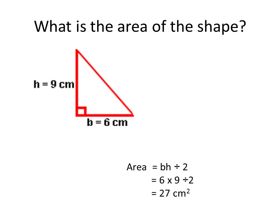 What is the area of the shape Area = bh ÷ 2 = 4 x 15 ÷ 2 = 30 in 2