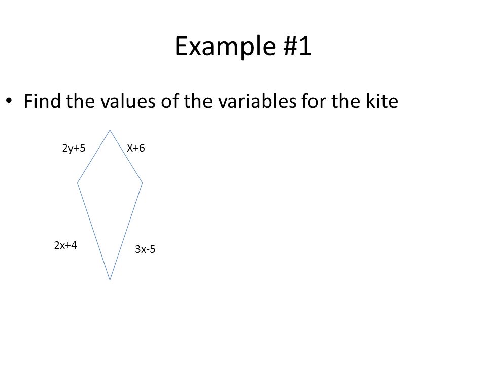 Example #1 Find the values of the variables for the kite X+6 3x-5 2y+5 2x+4