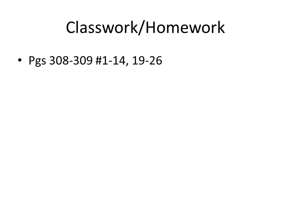 Classwork/Homework Pgs #1-14, 19-26