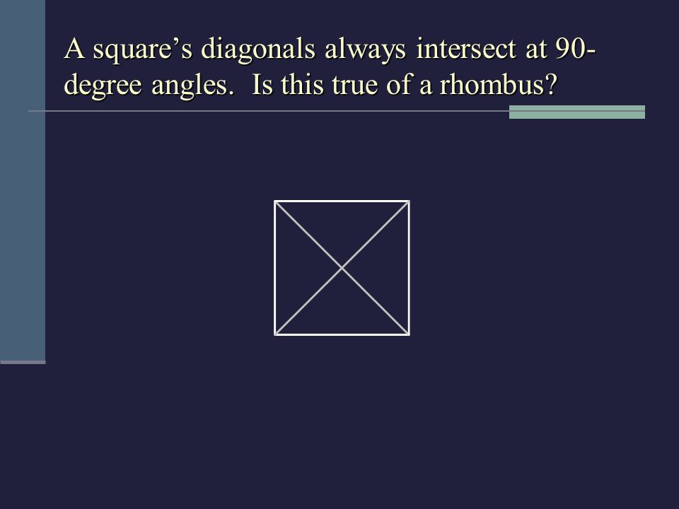 A square’s diagonals always intersect at 90- degree angles. Is this true of a rhombus
