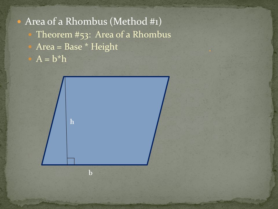Area of a Rhombus (Method #1) Theorem #53: Area of a Rhombus Area = Base * Height A = b*h h b