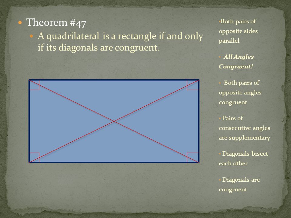 Theorem #47 A quadrilateral is a rectangle if and only if its diagonals are congruent.