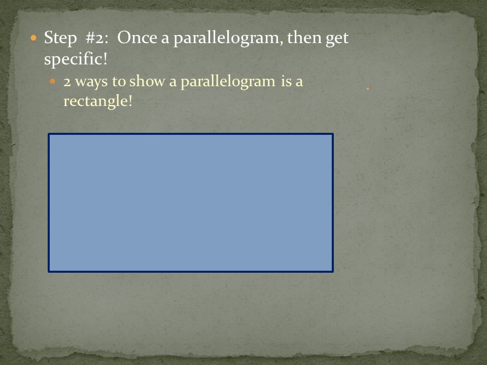 Step #2: Once a parallelogram, then get specific! 2 ways to show a parallelogram is a rectangle!
