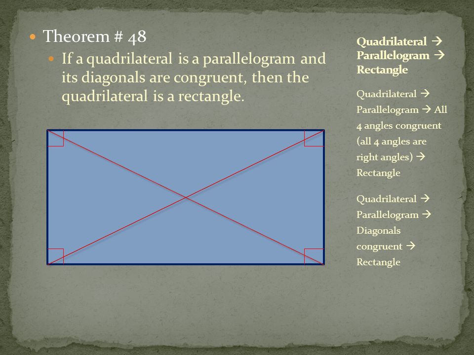 Theorem # 48 If a quadrilateral is a parallelogram and its diagonals are congruent, then the quadrilateral is a rectangle.