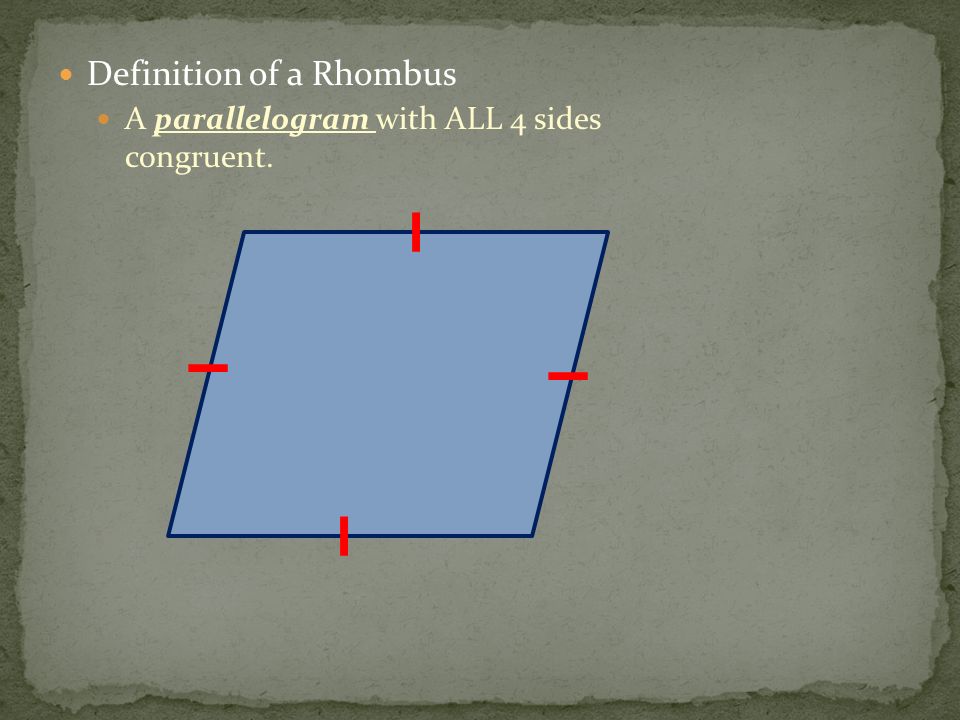 Definition of a Rhombus A parallelogram with ALL 4 sides congruent.