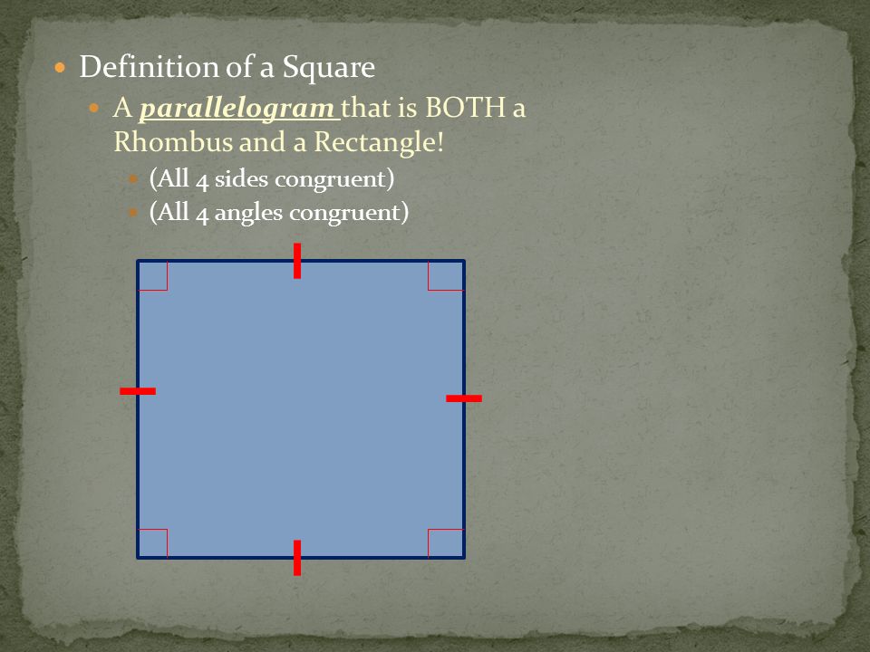 Definition of a Square A parallelogram that is BOTH a Rhombus and a Rectangle.