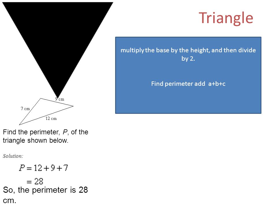 Triangle multiply the base by the height, and then divide by 2.