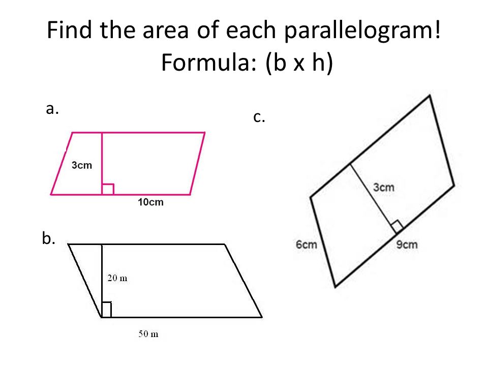 Find the area of each parallelogram! Formula: (b x h) a. c. b.