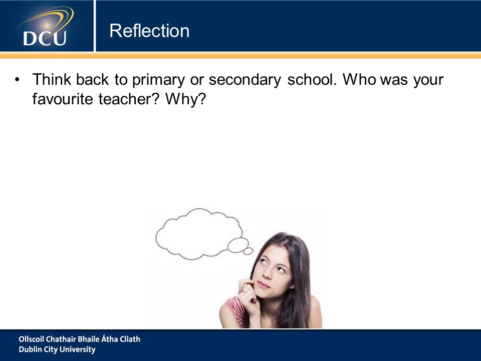 Think back to primary or secondary school. Who was your favourite teacher Why Reflection