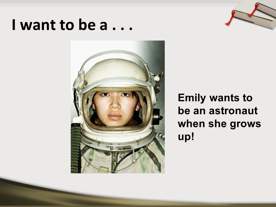 I want to be a... Emily wants to be an astronaut when she grows up!