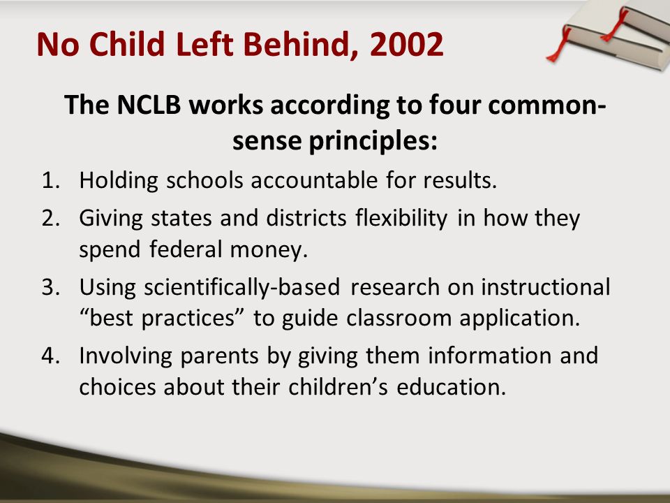The NCLB works according to four common- sense principles: 1.Holding schools accountable for results.