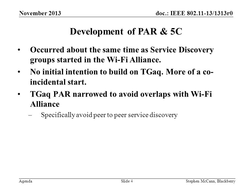 doc.: IEEE /1313r0 Agenda November 2013 Stephen McCann, BlackberrySlide 4 Development of PAR & 5C Occurred about the same time as Service Discovery groups started in the Wi-Fi Alliance.