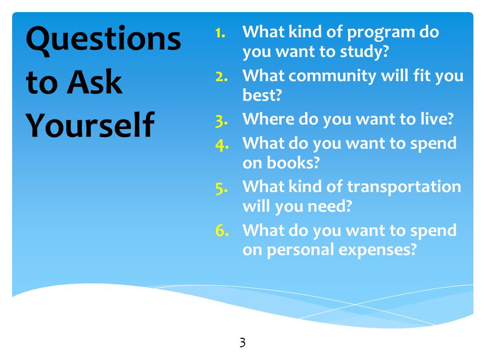 Questions to Ask Yourself 1.What kind of program do you want to study.