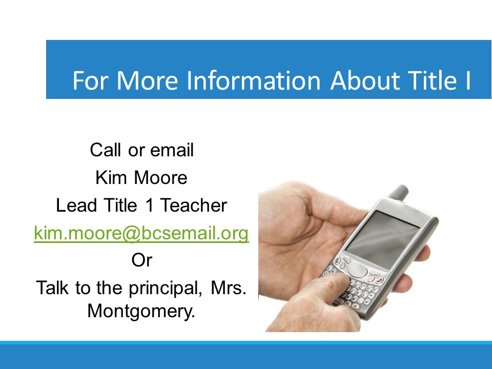 Call or  Kim Moore Lead Title 1 Teacher Or Talk to the principal, Mrs.