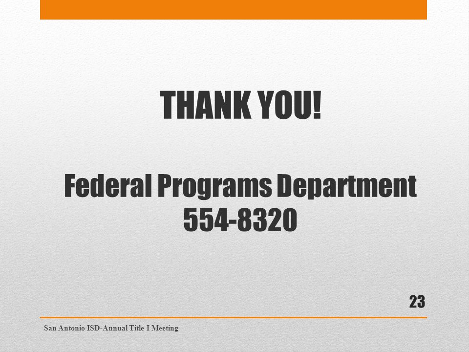 THANK YOU! Federal Programs Department San Antonio ISD-Annual Title I Meeting 23