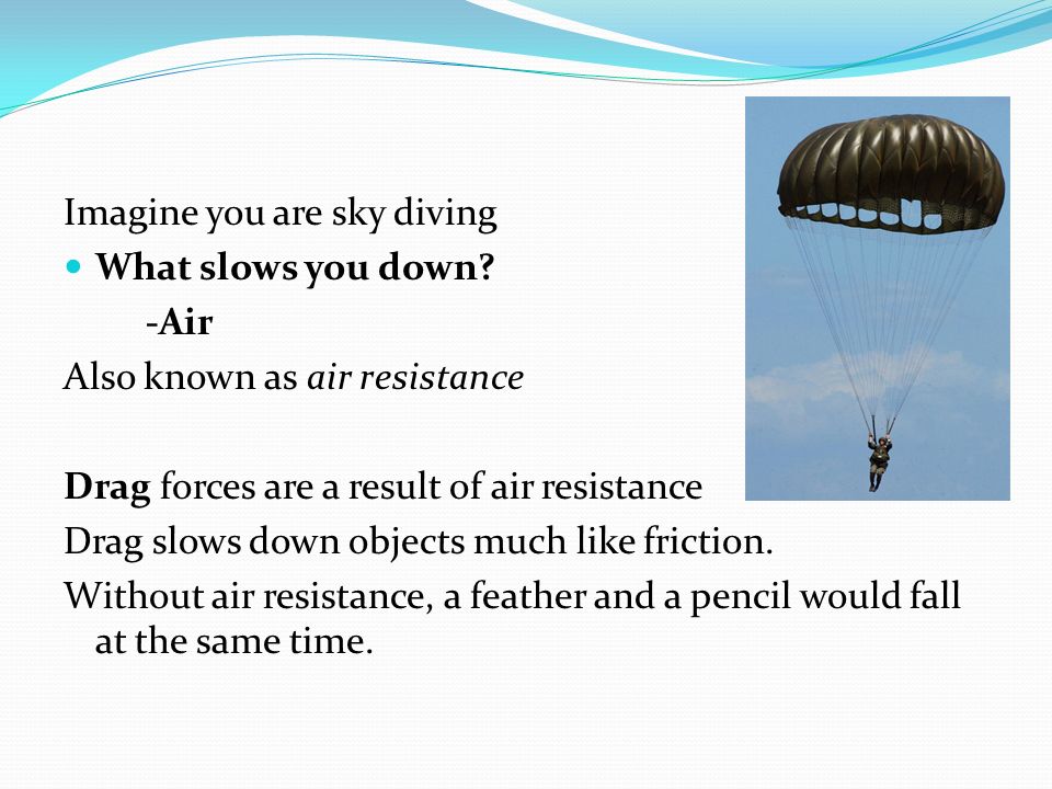 Imagine you are sky diving What slows you down.