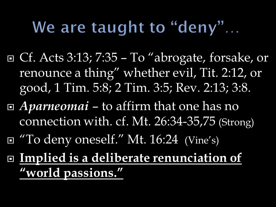  Cf. Acts 3:13; 7:35 – To abrogate, forsake, or renounce a thing whether evil, Tit.