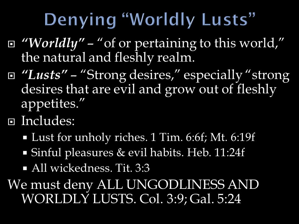  Worldly – of or pertaining to this world, the natural and fleshly realm.