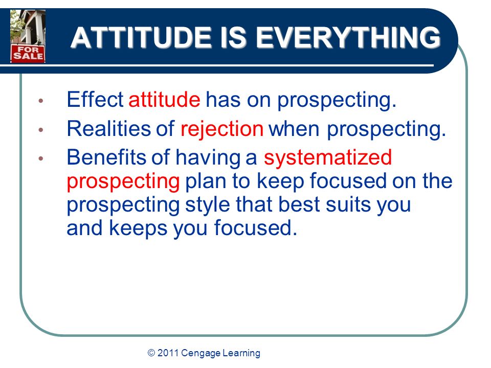 © 2011 Cengage Learning ATTITUDE IS EVERYTHING Effect attitude has on prospecting.