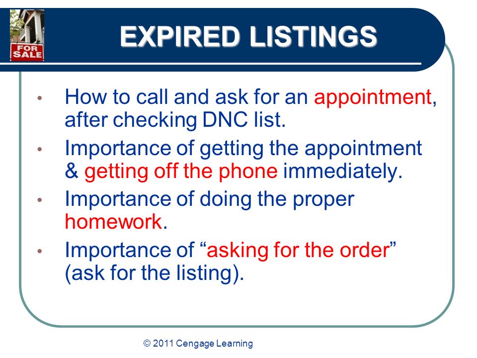 © 2011 Cengage Learning EXPIRED LISTINGS How to call and ask for an appointment, after checking DNC list.
