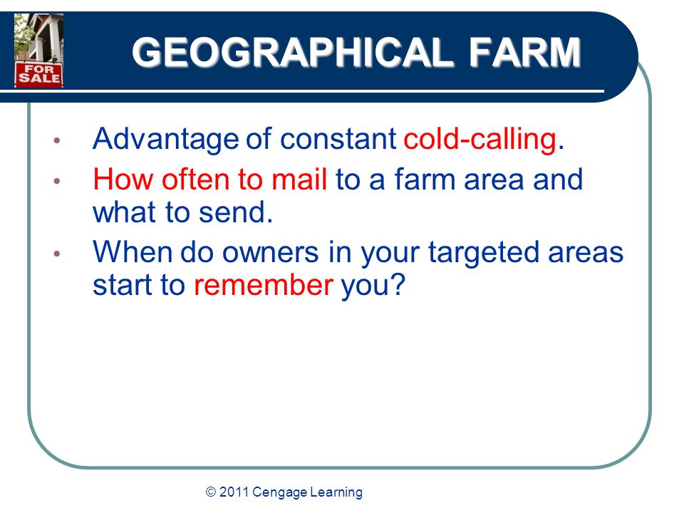 © 2011 Cengage Learning GEOGRAPHICAL FARM Advantage of constant cold-calling.