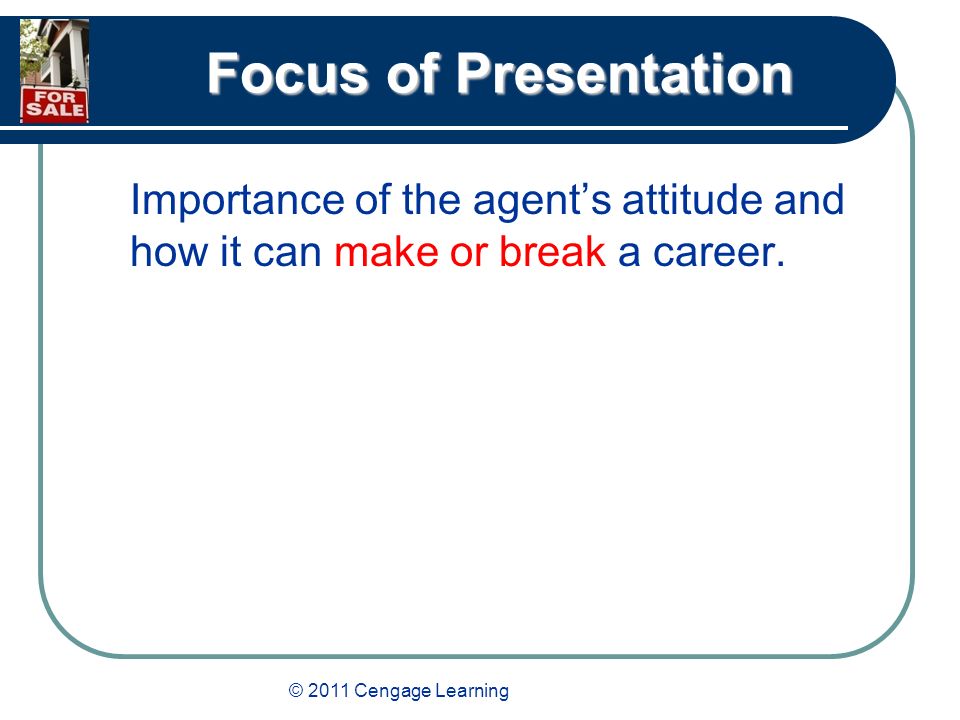 © 2011 Cengage Learning Focus of Presentation Importance of the agent’s attitude and how it can make or break a career.