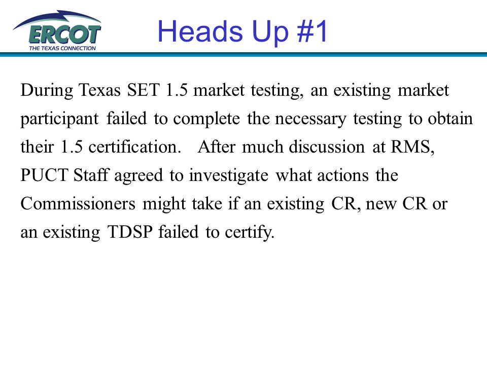 Heads Up #1 During Texas SET 1.5 market testing, an existing market participant failed to complete the necessary testing to obtain their 1.5 certification.