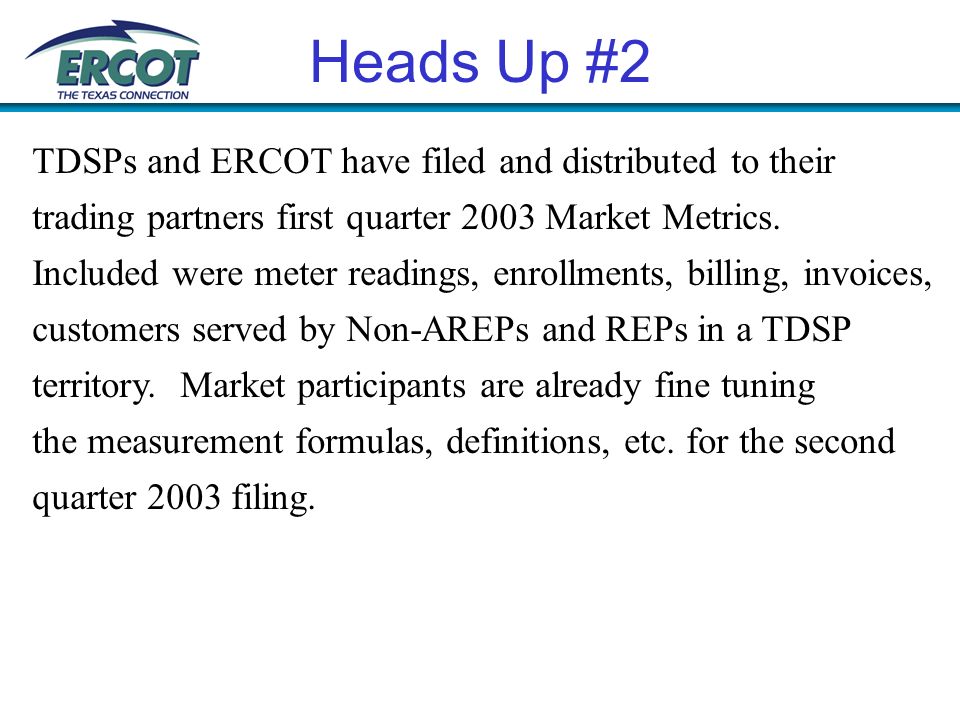 Heads Up #2 TDSPs and ERCOT have filed and distributed to their trading partners first quarter 2003 Market Metrics.