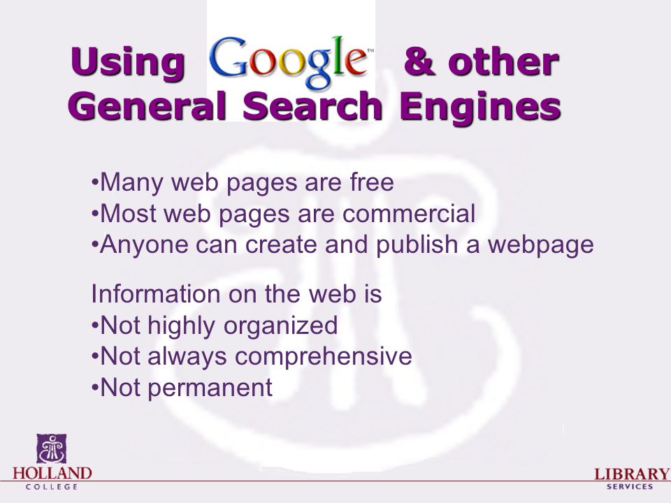 Using & other General Search Engines Many web pages are free Most web pages are commercial Anyone can create and publish a webpage Information on the web is Not highly organized Not always comprehensive Not permanent