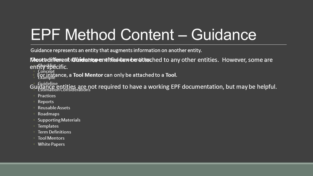 EPF Method Content – Guidance Guidance represents an entity that augments information on another entity.