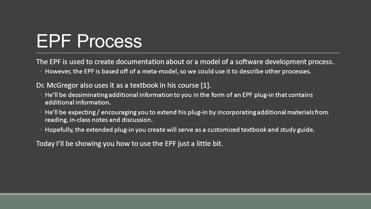 EPF Process The EPF is used to create documentation about or a model of a software development process.