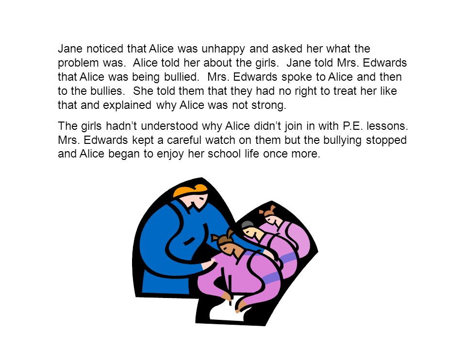 Jane noticed that Alice was unhappy and asked her what the problem was.