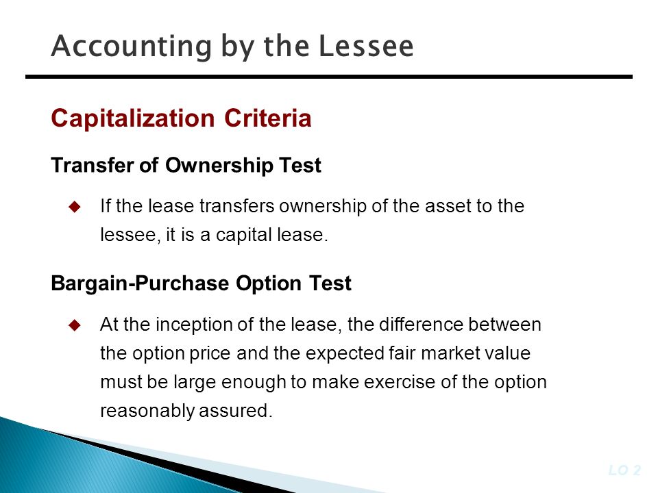 Capitalization Criteria Transfer of Ownership Test  If the lease transfers ownership of the asset to the lessee, it is a capital lease.