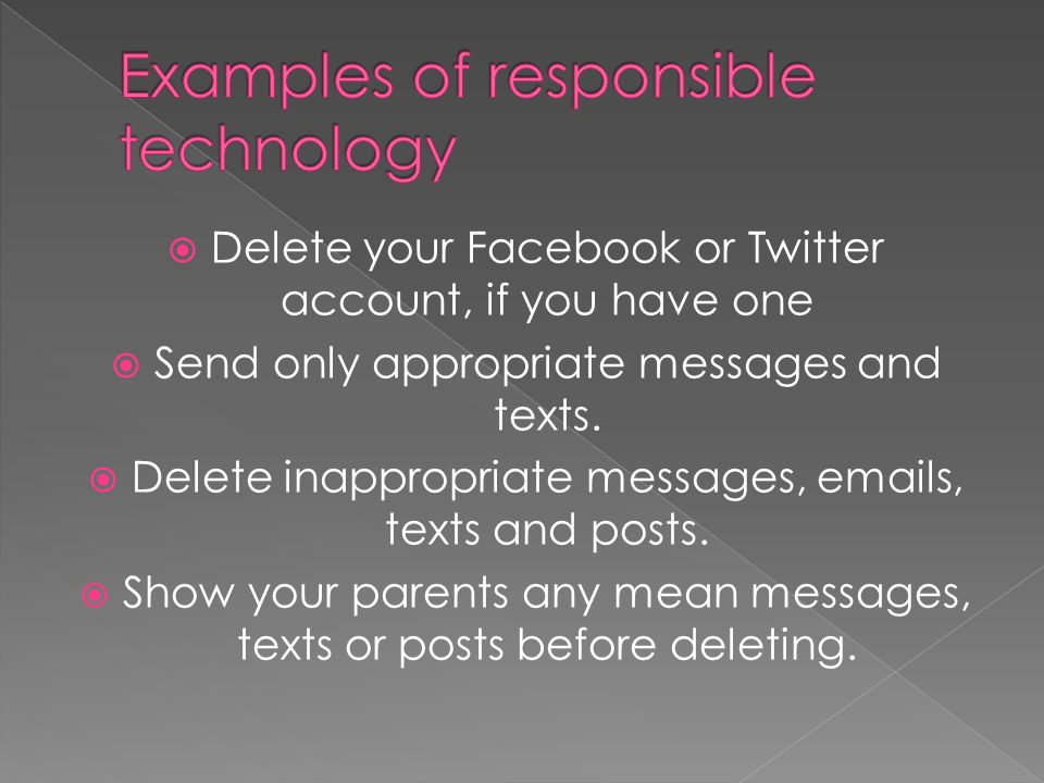  Delete your Facebook or Twitter account, if you have one  Send only appropriate messages and texts.