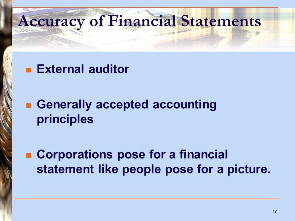 30 Accuracy of Financial Statements External auditor Generally accepted accounting principles Corporations pose for a financial statement like people pose for a picture.