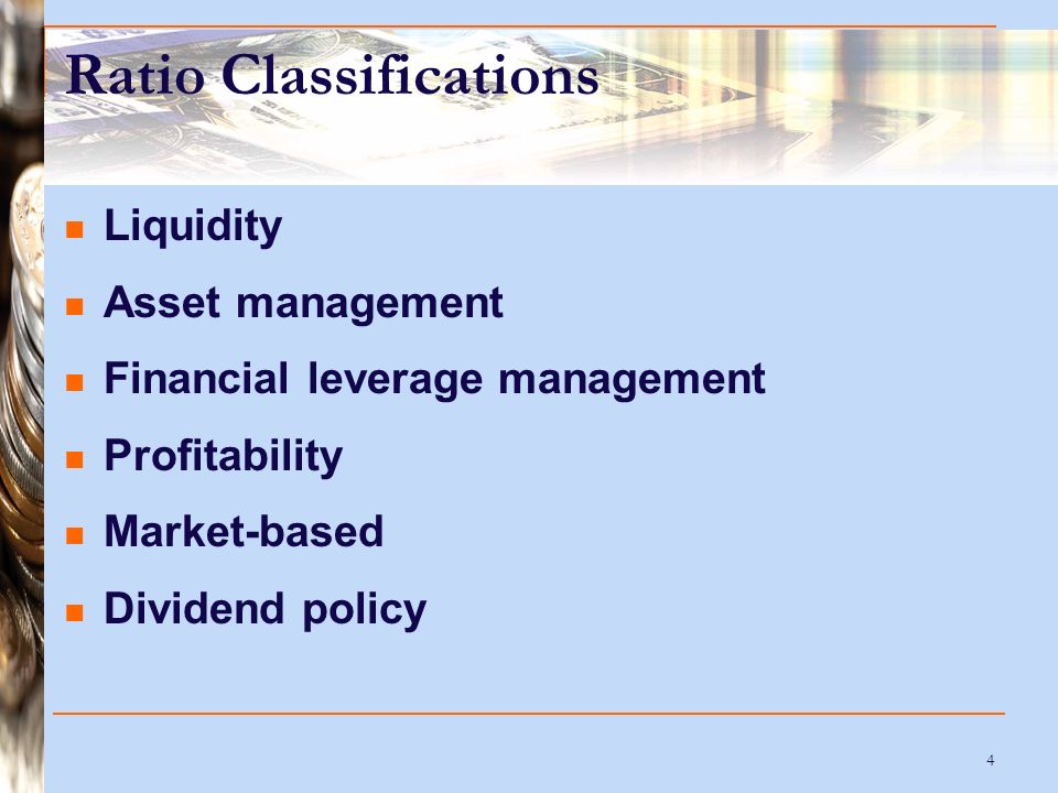 4 Ratio Classifications Liquidity Asset management Financial leverage management Profitability Market-based Dividend policy