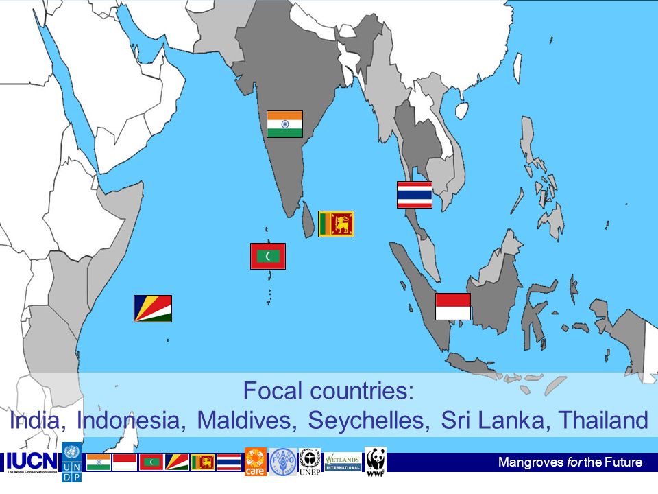 Focal countries: India, Indonesia, Maldives, Seychelles, Sri Lanka, Thailand Mangroves for the Future
