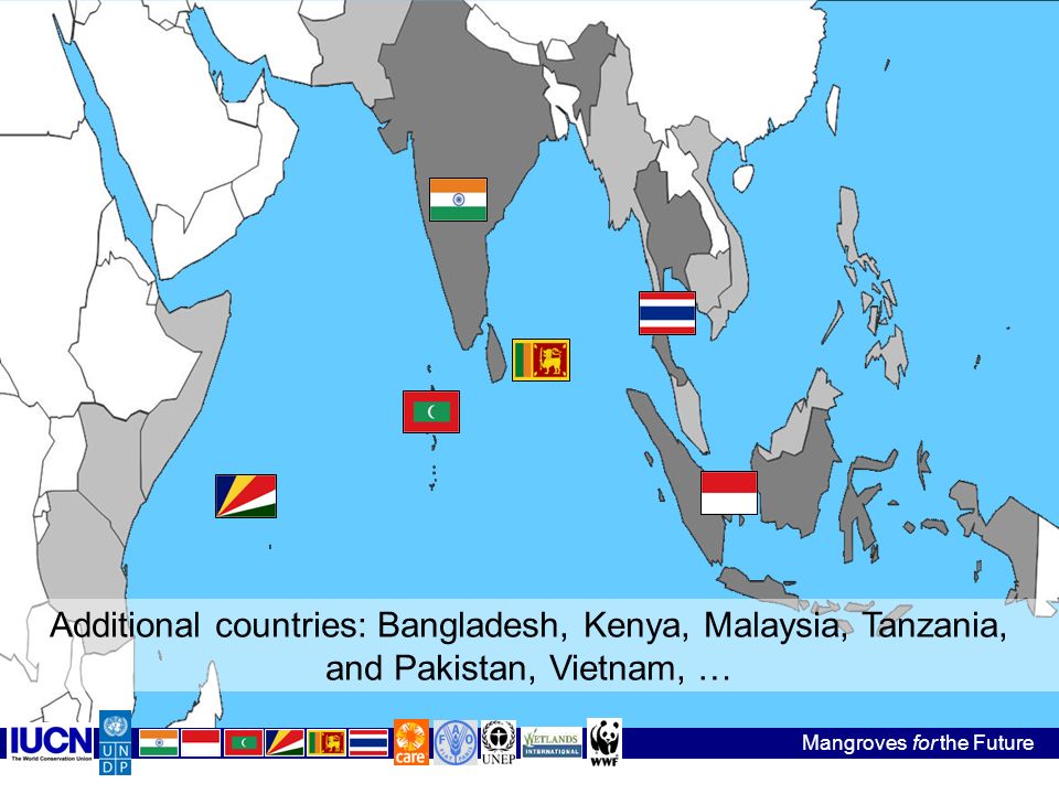 Additional countries: Bangladesh, Kenya, Malaysia, Tanzania, and Pakistan, Vietnam, … Mangroves for the Future