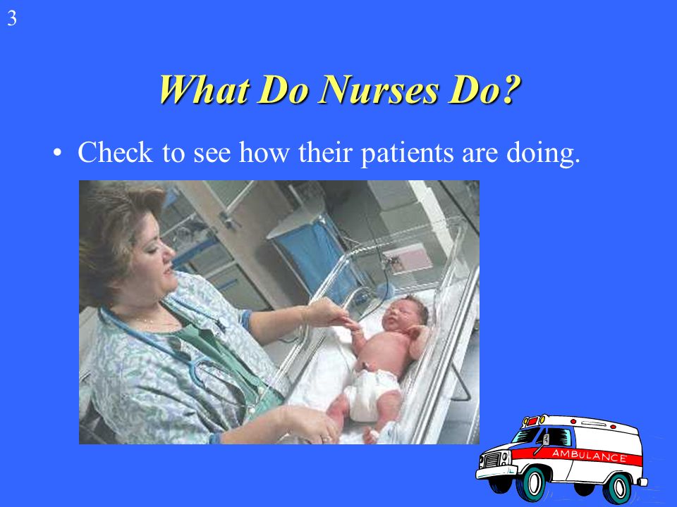 What is Nursing. Nurses help sick people get better and help people stay well.