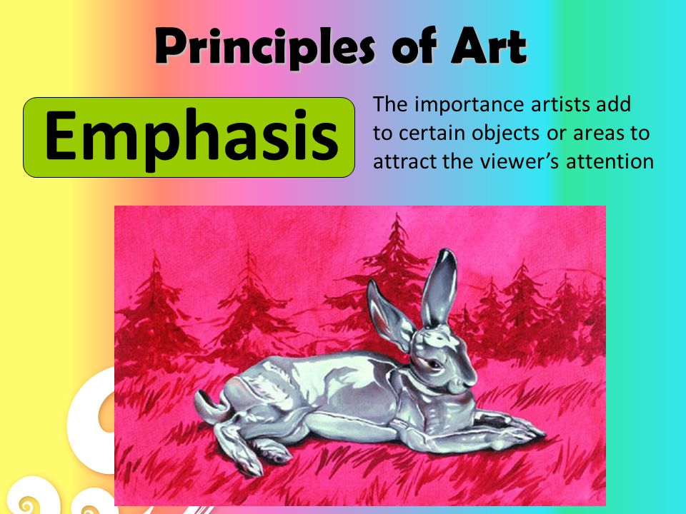 Principles of Art EMPHASIS PROPORTION RHYTHM PATTERN UNITY VARIETY BALANCE These are concepts that we have been using all year when creating artwork but have not formally discussed.