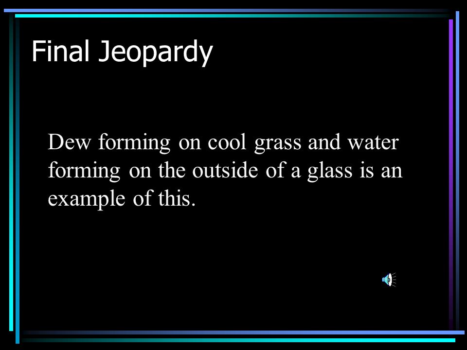 $500 Answer from C5 What is evaporation Back to Jeopardy