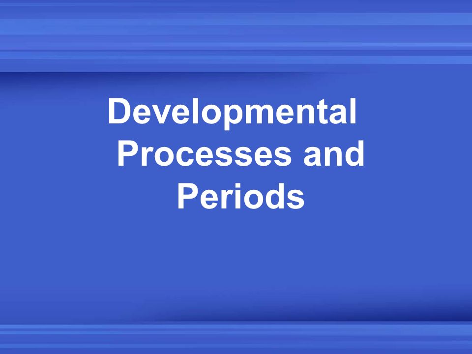 Developmental Processes and Periods