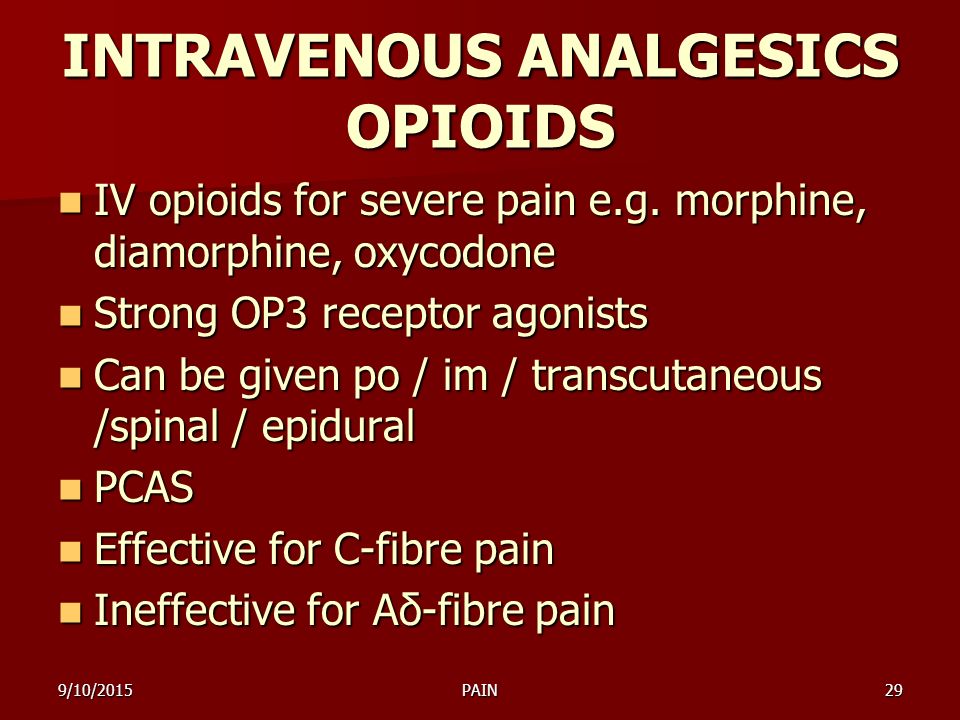 9/10/2015PAIN29 INTRAVENOUS ANALGESICS OPIOIDS IV opioids for severe pain e.g.