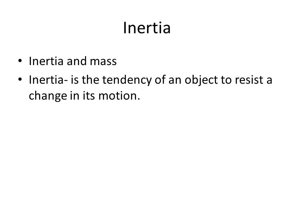 Inertia Inertia and mass Inertia- is the tendency of an object to resist a change in its motion.
