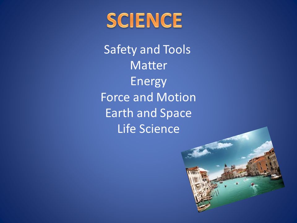 Safety and Tools Matter Energy Force and Motion Earth and Space Life Science