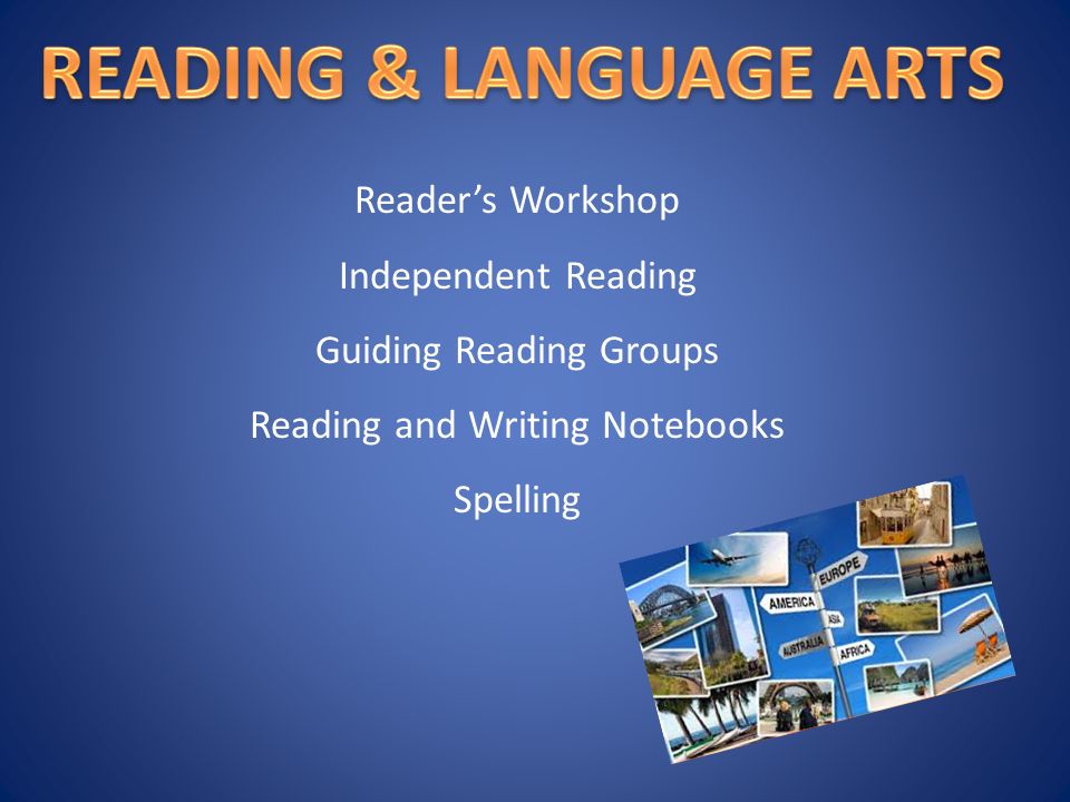 Reader’s Workshop Independent Reading Guiding Reading Groups Reading and Writing Notebooks Spelling