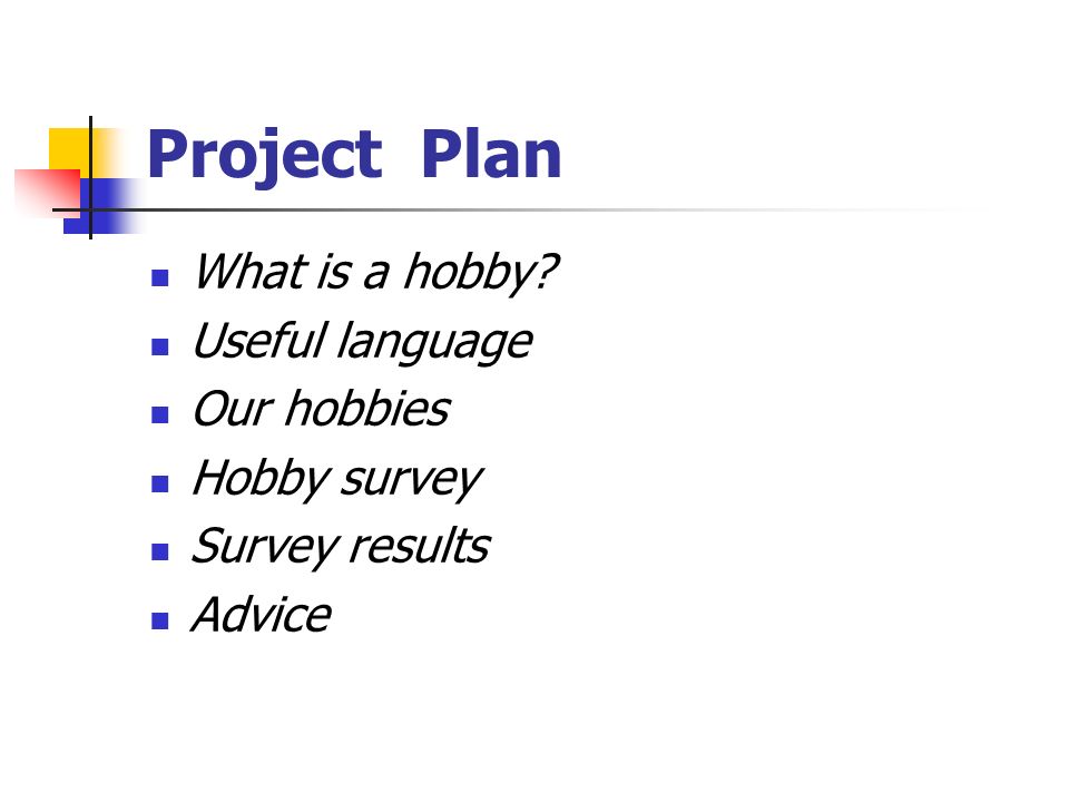 Project Plan What is a hobby Useful language Our hobbies Hobby survey Survey results Advice