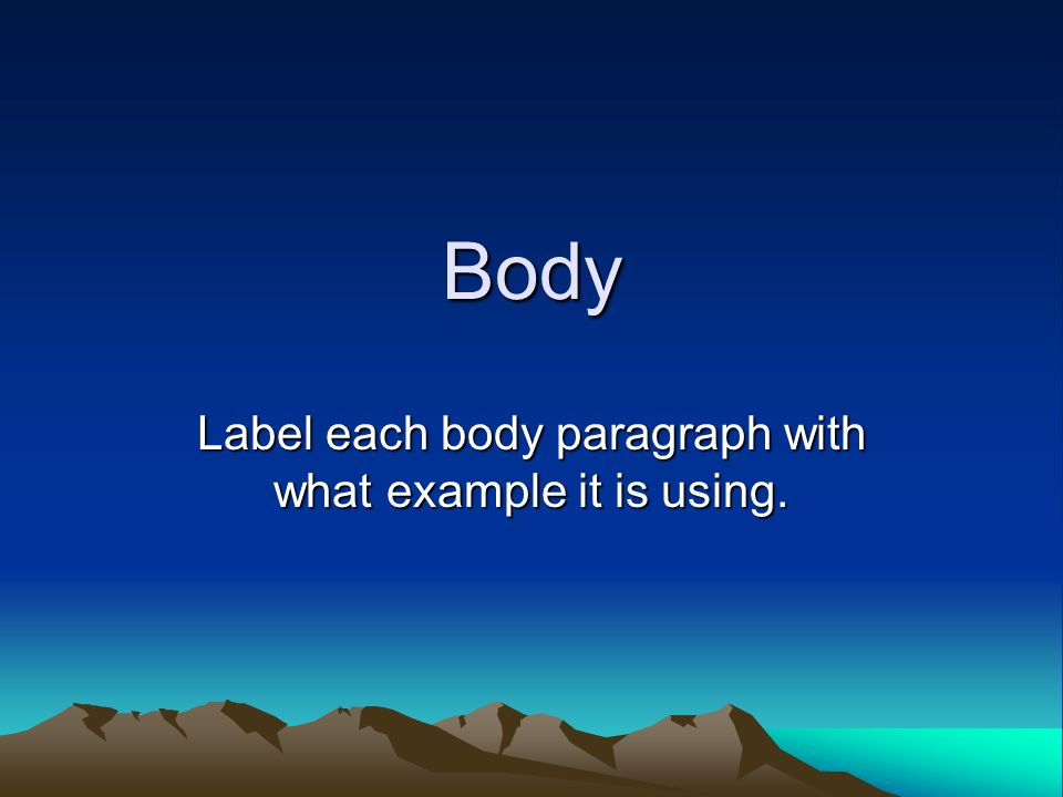 Body Label each body paragraph with what example it is using.